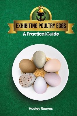 Exhibiting Poultry Eggs: A Practical Guide - Haeley Reeves - cover