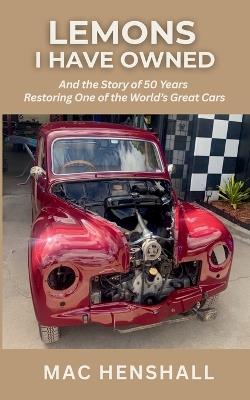 Lemons I have Owned: The Story of 50 Years Restoring One of the World's Great Cars - Mac Henshall - cover