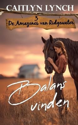 Balans vinden: In het hart van Australië moedige vrouwen en onvergetelijke paarden - Caitlyn Lynch - cover