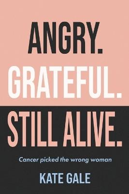Angry. Grateful. Still Alive. - Kate Gale - cover