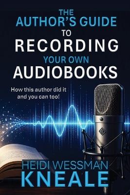 The Author's Guide to Recording Your Own Audiobooks - Kneale - cover