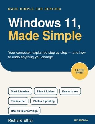 Windows 11, Made Simple: Your Computer, Step by Step, for Seniors: The Large-Print Guide for Beginners Over 60 to the Desktop, Files, the Internet, Email, Photos, Printing and Staying Safe - Richard Elhaj - cover