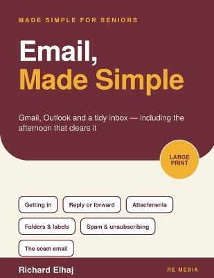 Email, Made Simple: Gmail, Outlook and a Tidy Inbox for Seniors: The Large-Print, Step-by-Step Guide for Beginners Over 60 to Reading, Replying, Attachments, Spam and Spotting a Scam Email - Richard Elhaj - cover