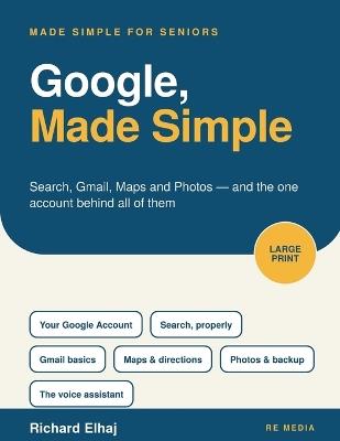 Google, Made Simple: Search, Gmail, Maps and Photos for Seniors - Richard Elhaj - cover