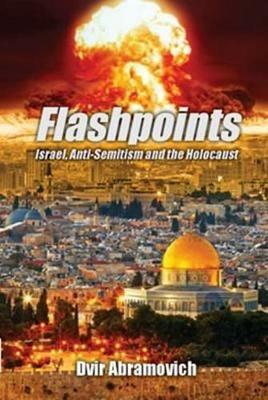 Flashpoints: Israel, anti-Semitism and the Holocaust - Dvir Abramovich - cover