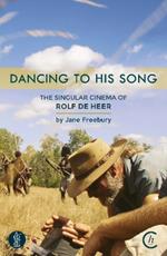 Dancing to His Song: The singular cinema of Rolf de Heer: The singular cinema of Rolf de Heer