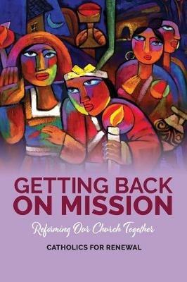 Getting Back on Mission: Reforming our Church Together - Catholics for Renewal - cover