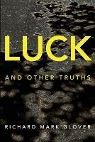 Luck and Other Truths - Richard Mark Glover - cover