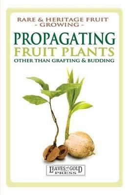 Propagating Fruit Plants: Rare and Heritage Fruit Growing #1 - C Thornton,David Alexander Crichton - cover