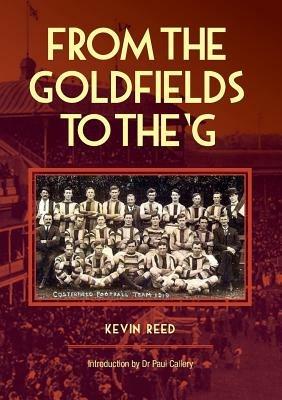 From the Goldfields to the 'G: A One-Eyed Look at Aussie Rules - Kevin F. Reed - cover