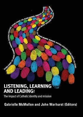 Listening, Learning and Leading: The Impact of Catholic Identity and Mission - Gabrielle McMullen,John Warhurst - cover