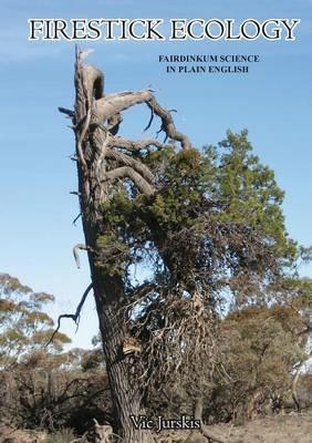 Firestick Ecology: Fairdinkum Science in Plain English - Vic Jurskis - cover