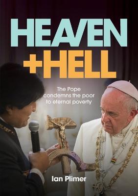 Heaven and Hell: The Pope Condemns the Poor to Eternal Poverty - Ian Plimer - cover