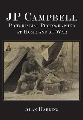 Jp Campbell: Pictorialist Photographer, at Home and at War - Alan Harding - cover