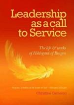 Leadership as a Call to Service: The Life and Works of Hildegard of Bingen