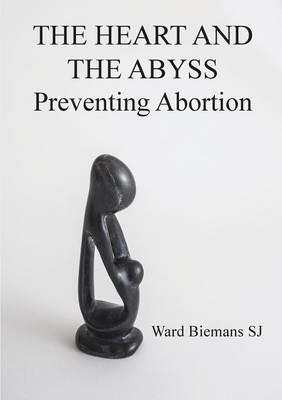 The Heart and the Abyss: Preventing Abortion - Ward Biemans - cover