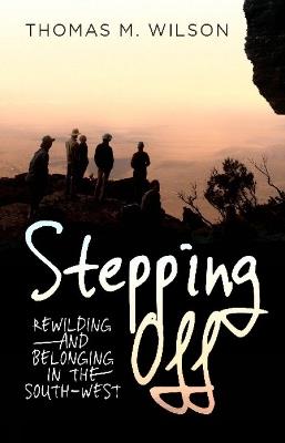 Stepping Off: Rewilding and Belonging to the South-West - Thomas M. Wilson - cover