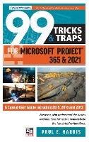 99 Tricks and Traps for Microsoft Project 365 and 2021: A Casual User Guide Including 2019, 2016 and 2013 - Paul E Harris - cover