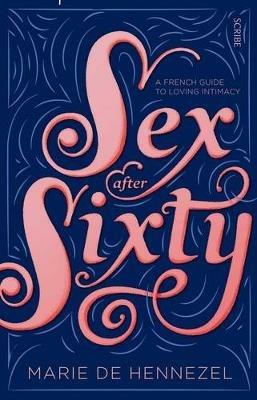 Sex After Sixty: a French guide to loving intimacy - Marie Hennezel - cover