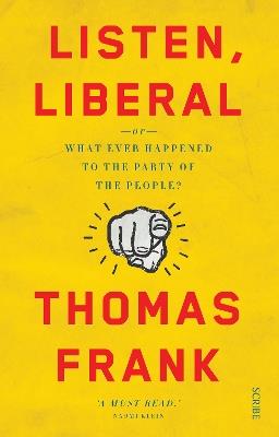 Listen, Liberal: or, what ever happened to the party of the people? - Thomas Frank - cover