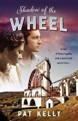 Shadow of the Wheel: A tale of loyalty and a great and secret love - Pat Kelly - cover