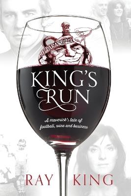 King's Run: A maverick's tale of football, wine and business - Ray King - cover