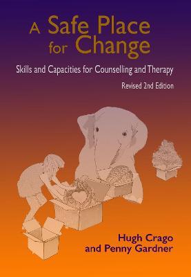 A Safe Place for Change, 2nd ed.: Skills and Capacities for Counselling and Therapy - Hugh Crago,Penny Gardner - cover