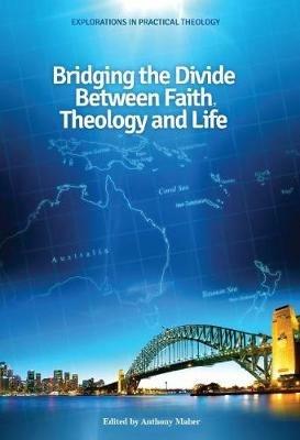 Bridging the Divide between faith, theology and Life - Anthony Maher - cover