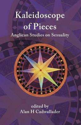 A Kaleidoscope of Pieces: Anglican Essays on Sexuality, Ecclesiology and Theology - Alan Cadwallader - cover