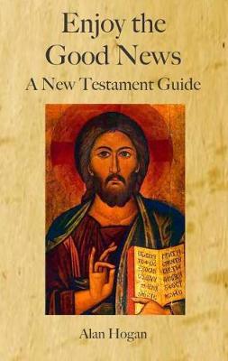 Enjoy the Good News: A New Testament Guide - Alan Hogan - cover