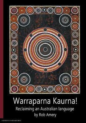 Warraparna Kaurna!: Reclaiming an Australian language - Rob Amery - cover