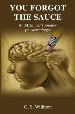 You Forgot the Sauce: An Alzheimer's Journey You Won't Forget - G S Willmott - cover