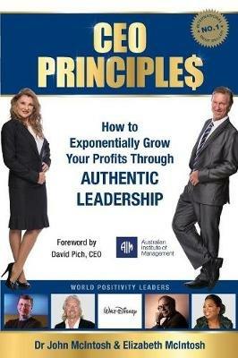CEO Principles: How to Exponentially Grow Your Profits Through Authentic Leadership - Dr John McIntosh,Elizabeth McIntosh - cover