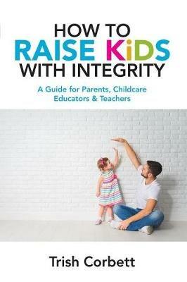 How to Raise Kids with Integrity - Trish Corbett - cover
