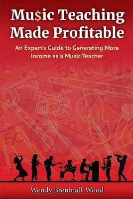 Music Teaching Made Profitable - Wendy Brentnall-Wood - cover
