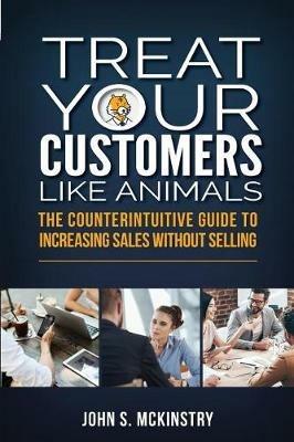 Treat Your Customers Like Animals - John S. McKinstry - cover