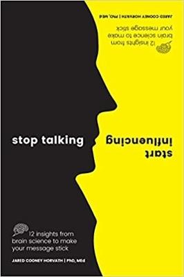 Stop Talking, Start Influencing: 12 Insights From Brain Science to Make Your Message Stick - Jared Cooney Horvath PhD, MEd - cover