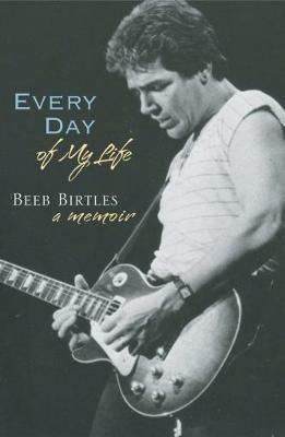 Every Day of My Life: A Memoir - Beeb Birtles - cover