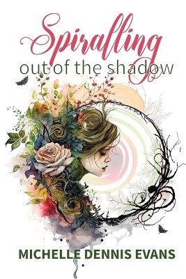 Spiralling Out of the Shadow - Michelle Dennis Evans - cover