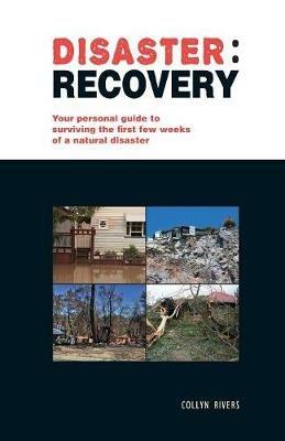Disaster: recovery: Your Personal Guide to Surviving the First Few Weeks - Collyn Rivers - cover