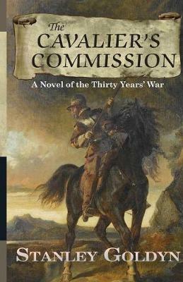 The Cavalier's Commission: A Novel of the Thirty Year's War - Stanley Goldyn - cover