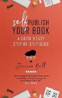 Self-Publish Your Book: A Quick & Easy Step-by-Step Guide - Jessica Bell - cover