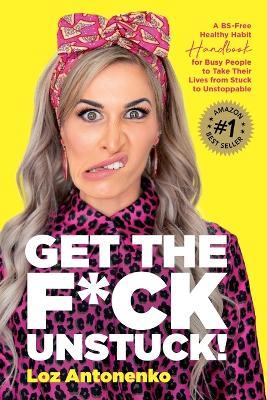 Get the F*ck Unstuck! - Loz Antonenko - cover