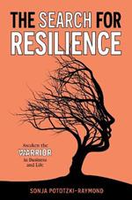 The Search for Resilience: Awaken the Warrior in Business and Life