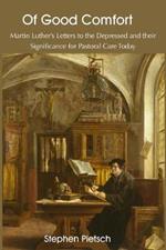 Of Good Comfort: Martin Luther's Letters to the Depressed & Their Significance for Pastoral Care Today