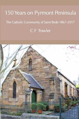 150 Years of Pyrmont Peninsula: The Catholic Community of St. Bede 1867-2017 - Colin Fowler,Colin F Fowler - cover