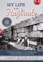 My Life in the Ragtrade: An honest snapshot of the golden days of the Australian clothing trade - Fred Wilkinson - cover