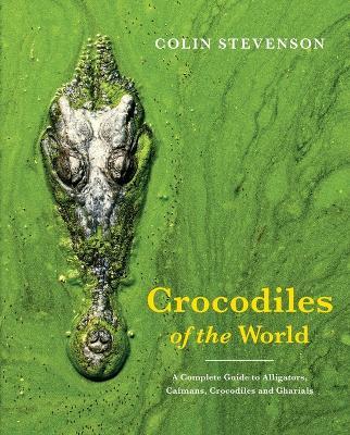 Crocodiles of the World: The Alligators, Caimans, Crocodiles and Gharials of the World - Colin Stevenson - cover