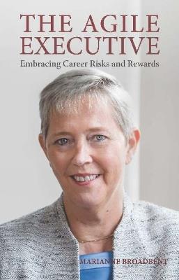 The Agile Executive: Embracing Career Risks and Rewards - Marianne Broadbent - cover
