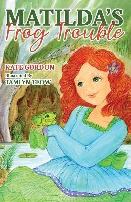 Matilda's Frog Trouble - Kate Gordon,Tamlyn Teow - cover